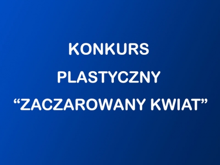 Konkurs plastyczny ,,Zaczarowany kwiat&quot;