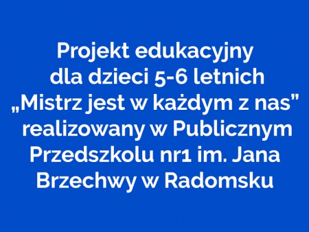 Projekt edukacyjny  dla dzieci 5-6 letnich „Mistrz jest w każdym z nas”